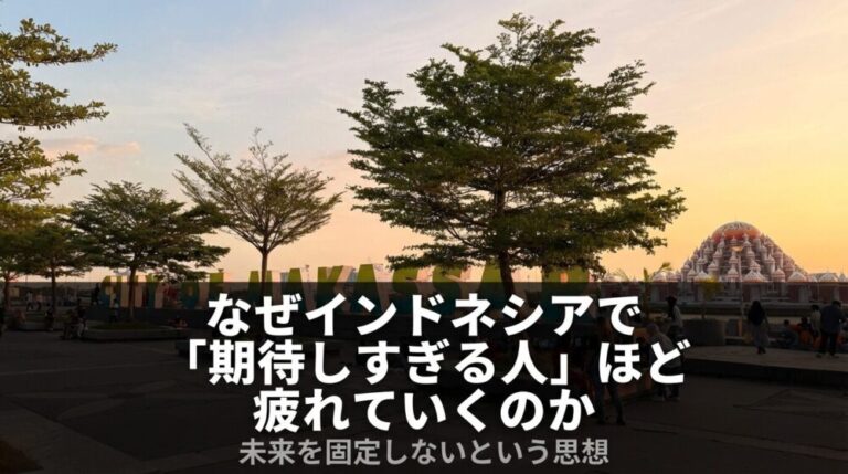なぜインドネシアでは「期待しすぎる人」ほど疲れていくのか？未来を固定しないという思想について