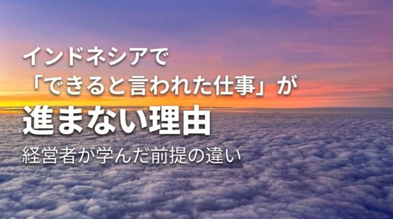 インドネシアで“できると言われた仕事”が進まない理由！経営者が学んだ前提の違い