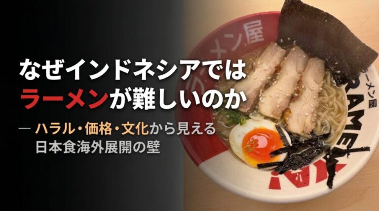 なぜインドネシアではラーメンが難しいのか？ハラル・価格・文化から見える日本食海外展開の壁