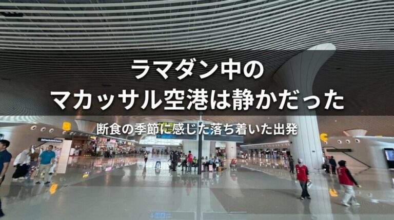 ラマダン中のマカッサル空港は、いつもより静かだった！断食の季節に感じる“落ち着いた出発”