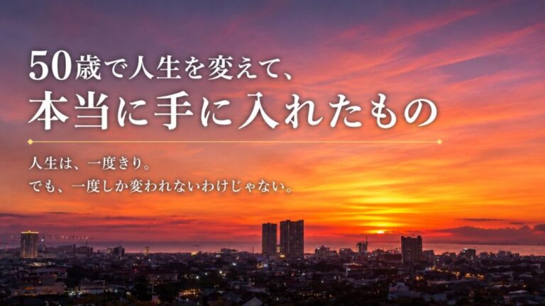 50歳で人生を変えて、本当に手に入れたもの　人生は一度きりでも、一度しか変われないわけじゃない