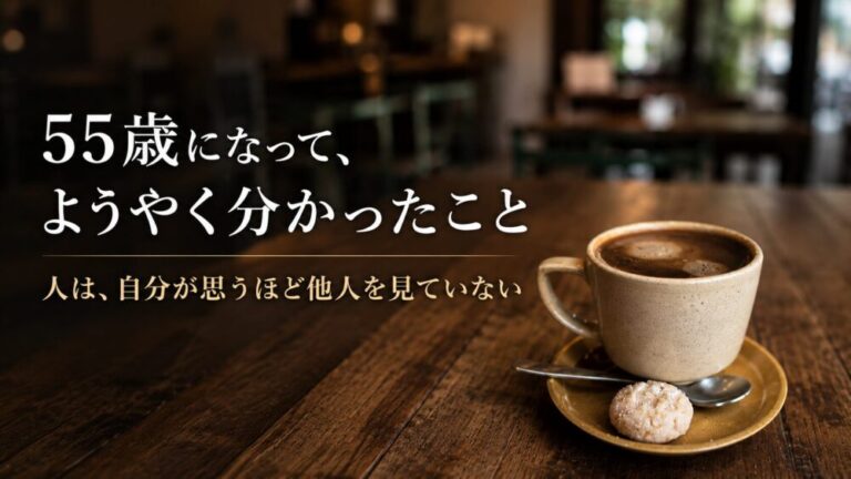 55歳になって、ようやく分かったこと　人は、自分が思うほど他人を見ていない