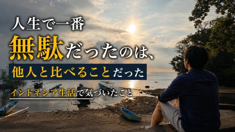 人生で一番無駄だったのは、他人と比べることだった　　インドネシア生活で気づいたこと