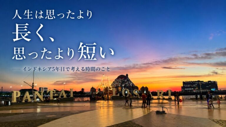 人生は思ったより長く、思ったより短い　インドネシア5年目で考える時間のこと