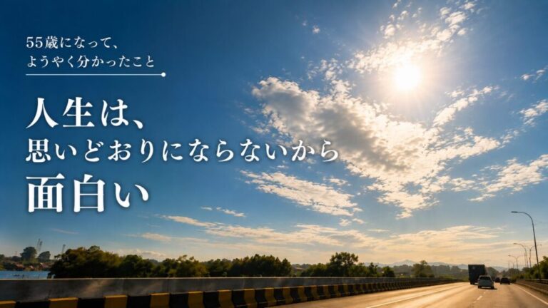 55歳になって、ようやく分かったこと　人生は、思いどおりにならないから面白い