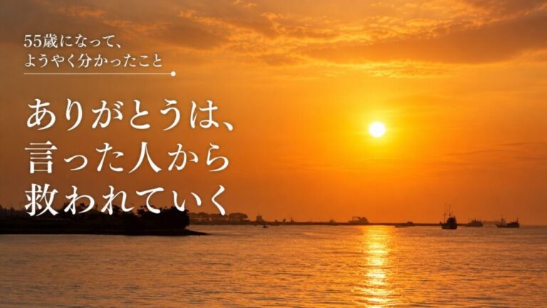 55歳になって、ようやく分かったこと　ありがとうは、言った人から救われていく